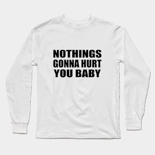 Nothings gonna hurt you baby Long Sleeve T-Shirt